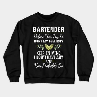 Bartender Before You Try To Hurt My Feelings Keep In Mind I Don’t Have Any Shirt Crewneck Sweatshirt